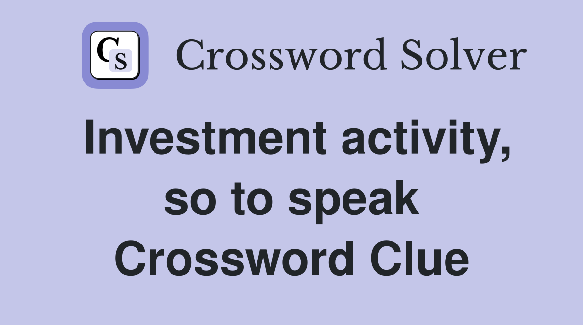 Investment activity, so to speak Crossword Clue