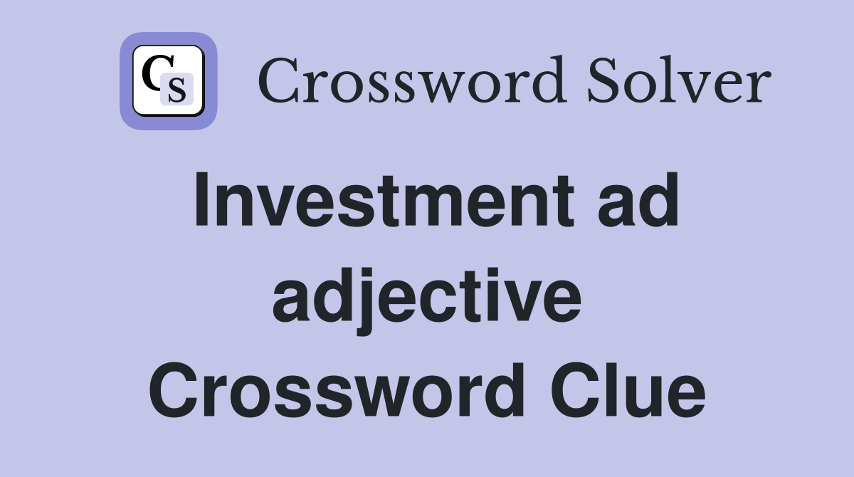 Investment ad adjective Crossword Clue