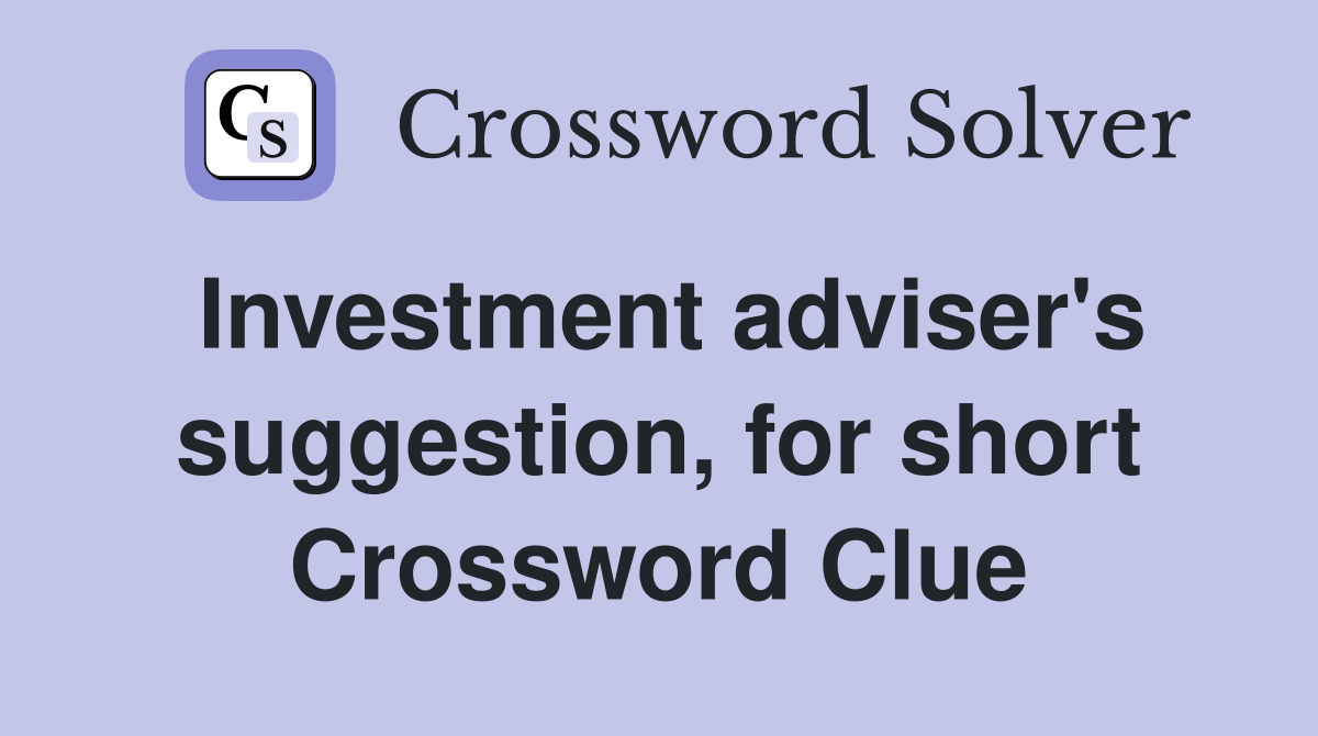 Investment adviser's suggestion, for short Crossword Clue