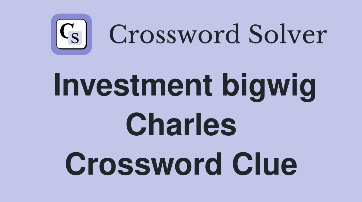 Investment bigwig Charles Crossword Clue
