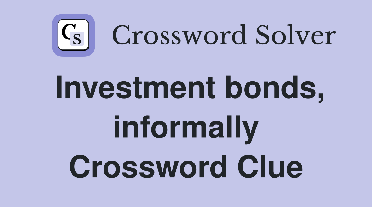 Investment bonds, informally Crossword Clue