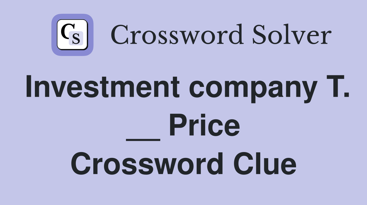 Investment company T. __ Price Crossword Clue