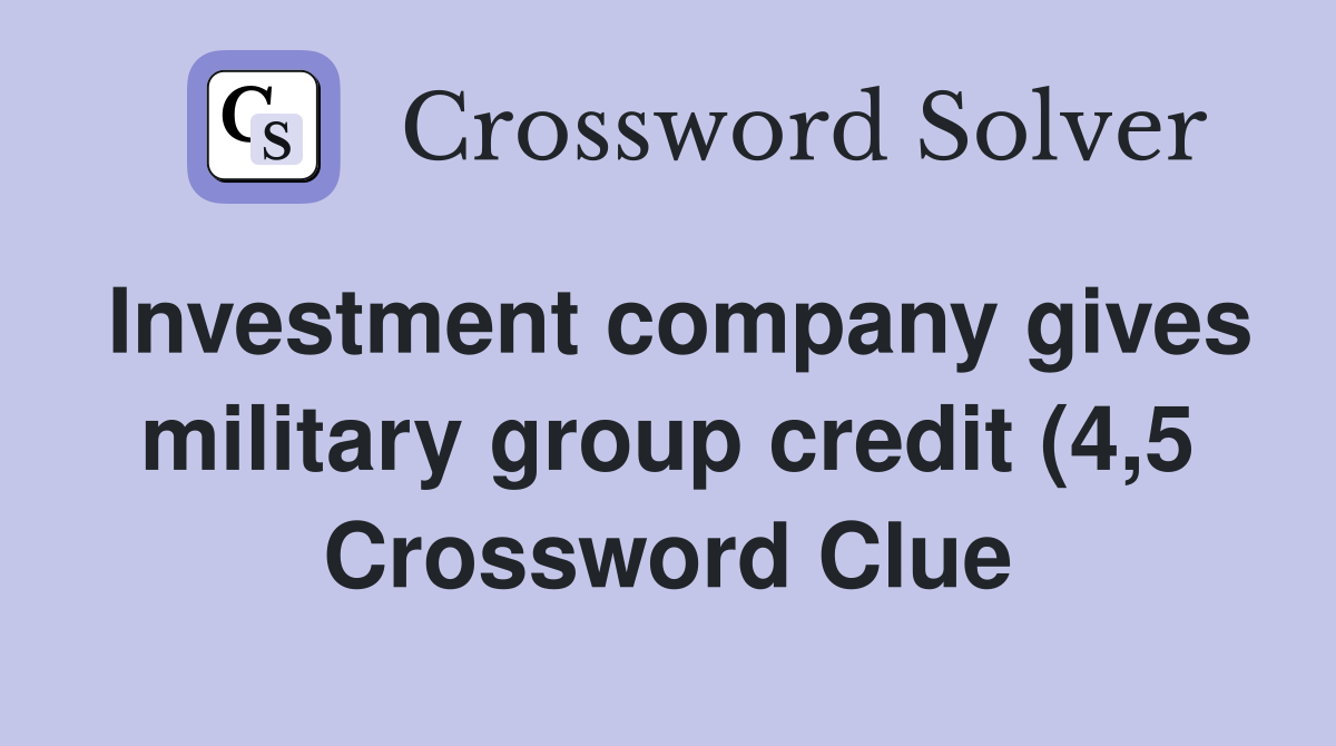 Investment company gives military group credit (4 5) Crossword Clue Investment company gives military group credit (4 5) Crossword Clue