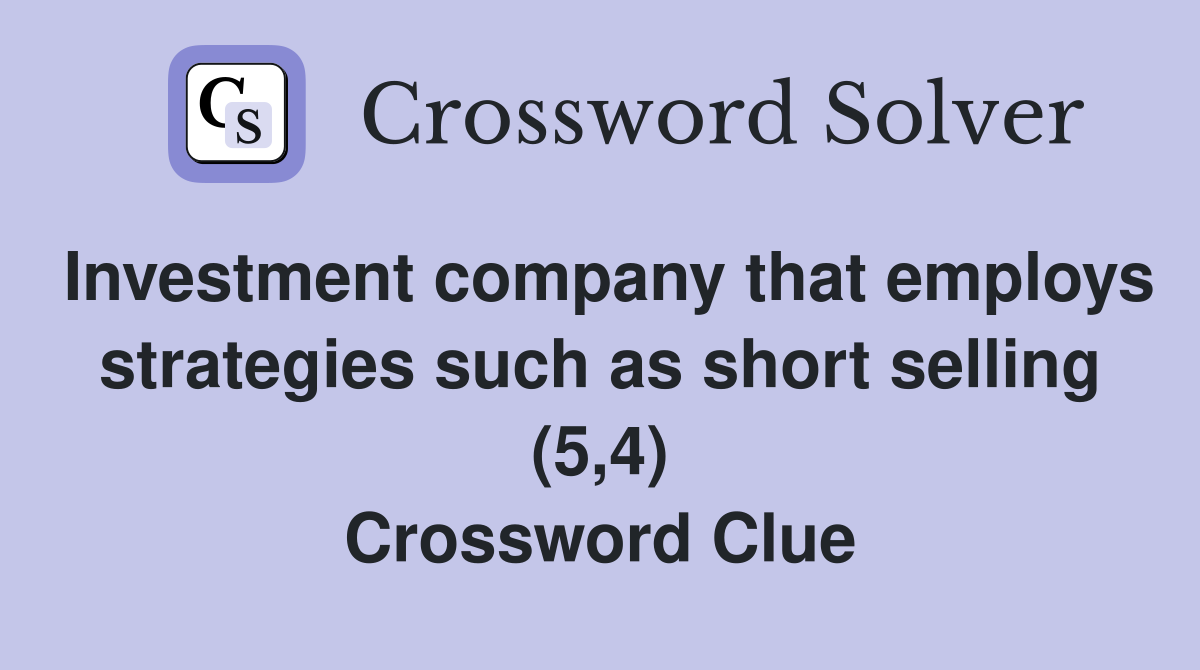 Investment company that employs strategies such as short selling (5,4) Crossword Clue