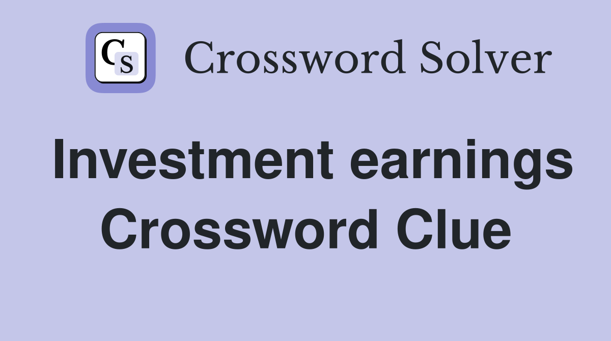Investment earnings Crossword Clue