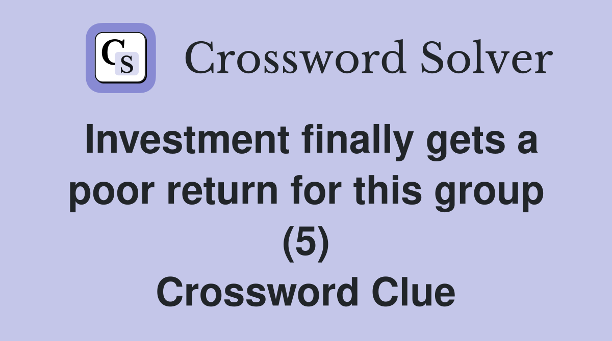 Investment finally gets a poor return for this group (5) Crossword Clue