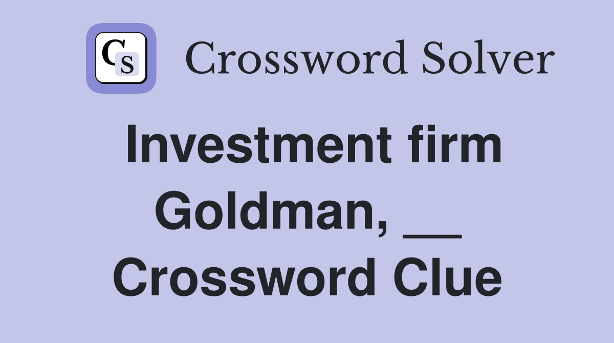 Investment firm Goldman, __ Crossword Clue