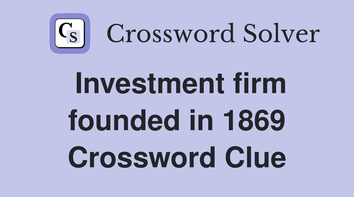 Investment firm founded in 1869 Crossword Clue