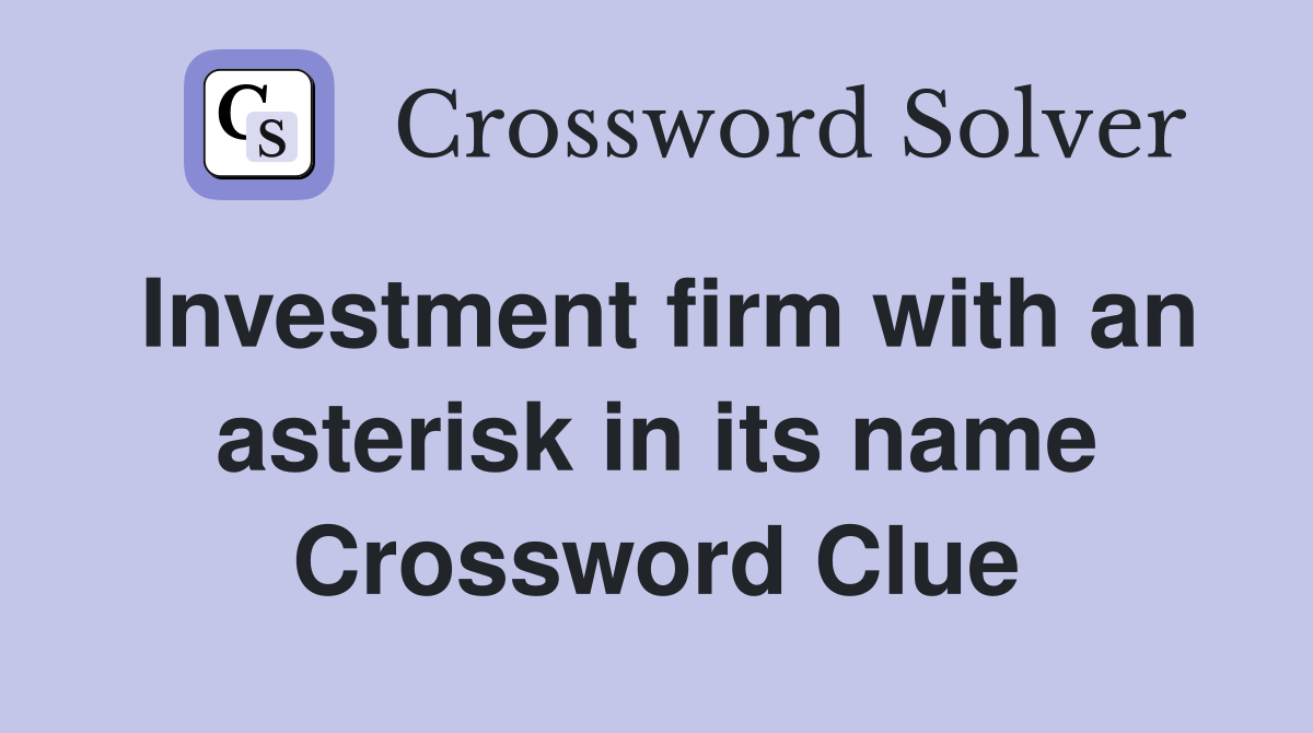 Investment firm with an asterisk in its name Crossword Clue
