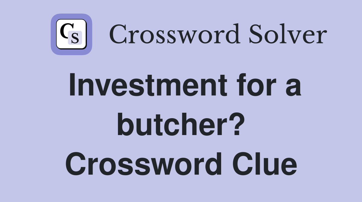 Investment for a butcher? Crossword Clue