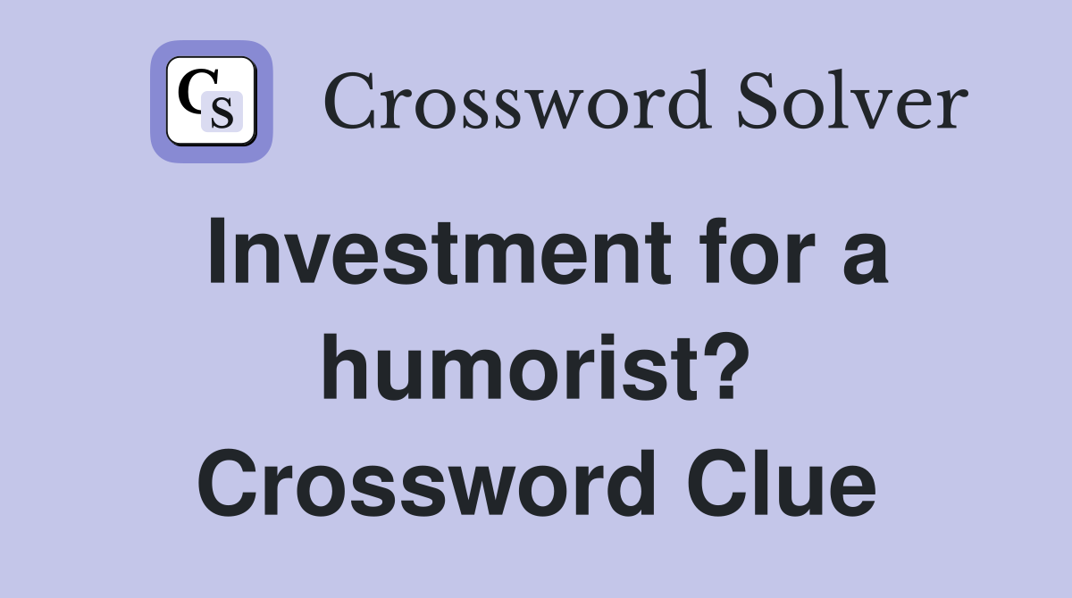 Investment for a humorist? Crossword Clue