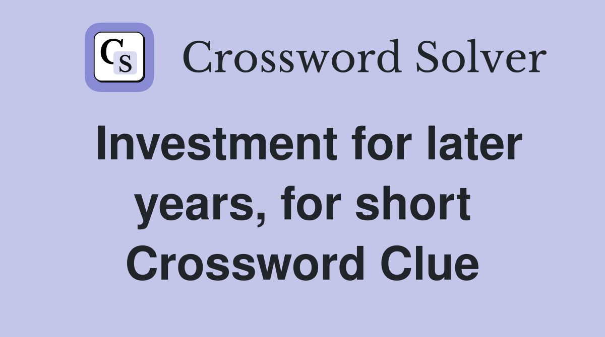 Investment for later years, for short Crossword Clue