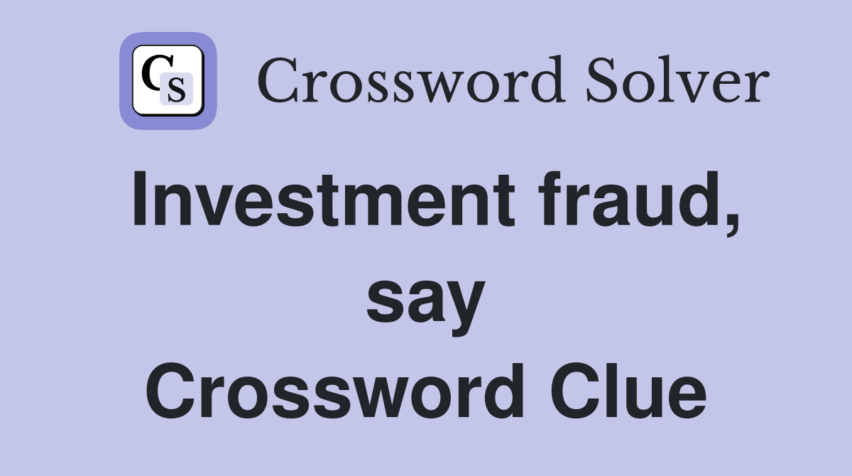 Investment fraud, say Crossword Clue