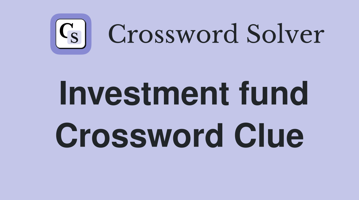 Investment fund Crossword Clue