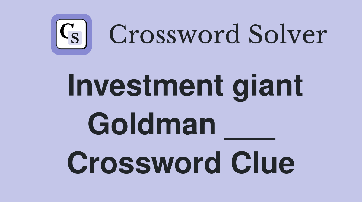 Investment giant Goldman ___ Crossword Clue