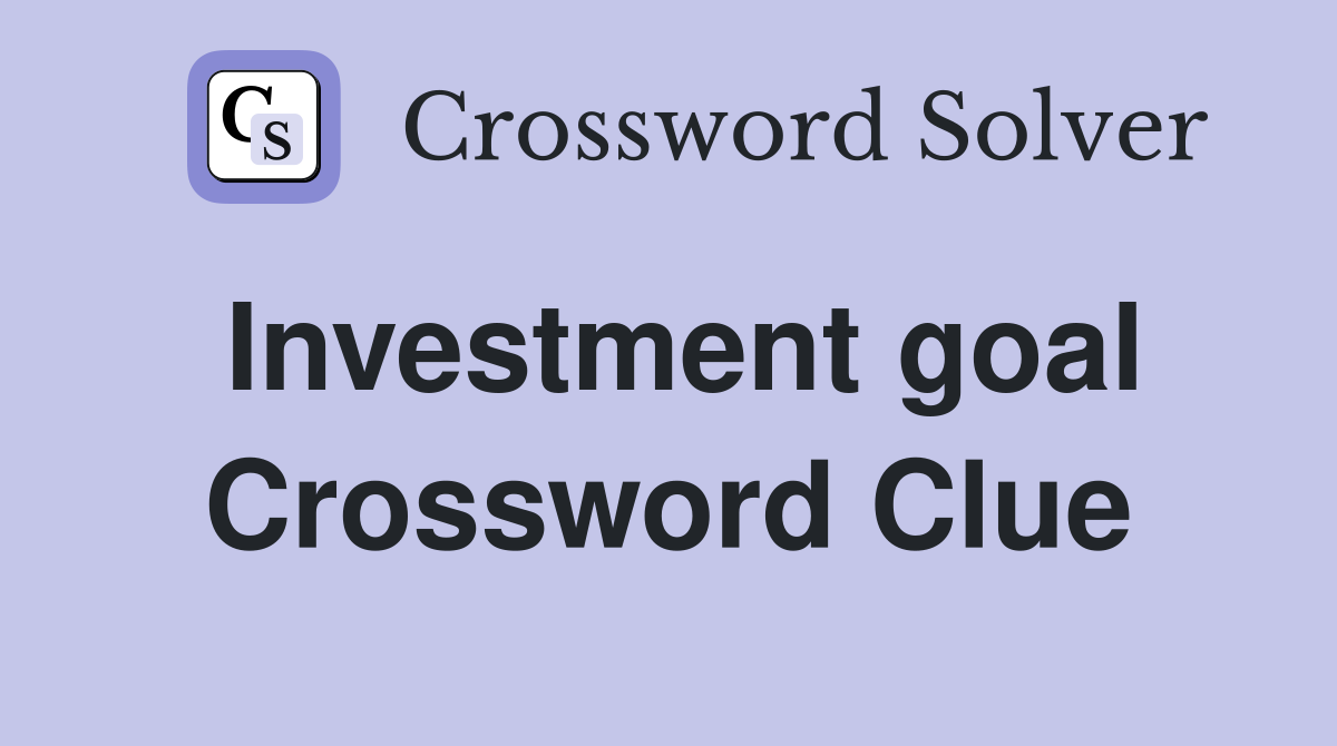 Investment goal Crossword Clue