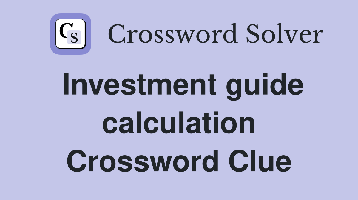 Investment guide calculation Crossword Clue