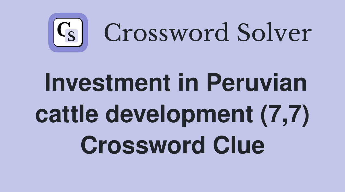 Investment in Peruvian cattle development (7,7) Crossword Clue