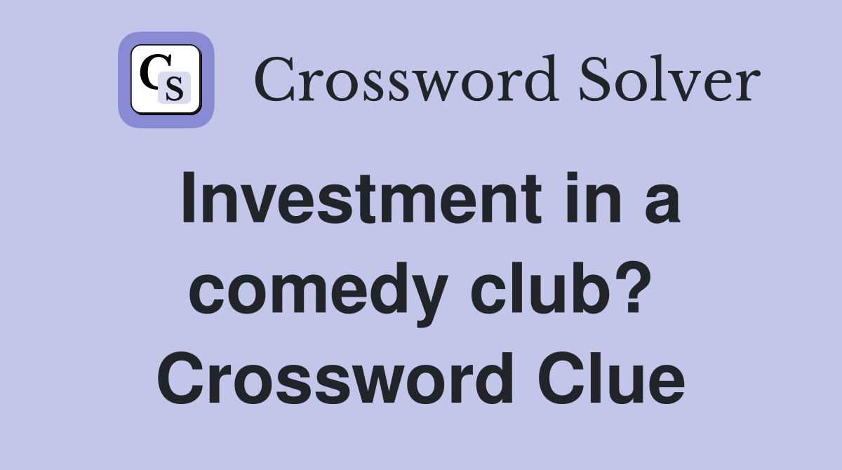 Investment in a comedy club? Crossword Clue