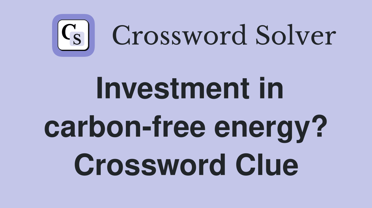 Investment in carbon-free energy? Crossword Clue