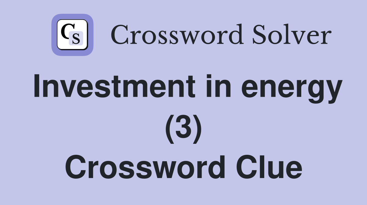 Investment in energy (3) Crossword Clue