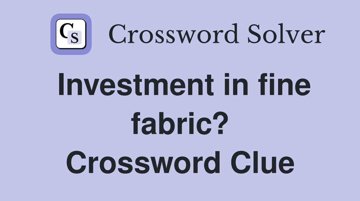 Investment in fine fabric? Crossword Clue