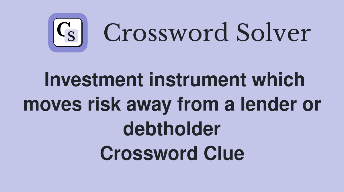 Investment instrument which moves risk away from a lender or debtholder Crossword Clue