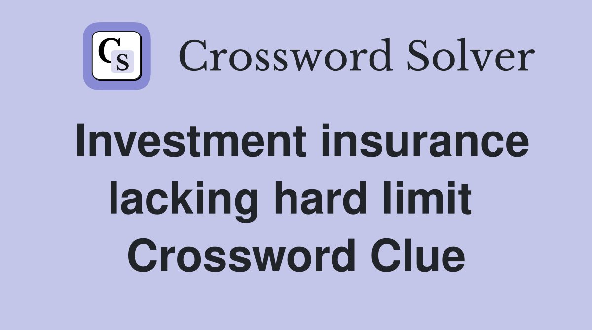 Investment insurance lacking hard limit  Crossword Clue