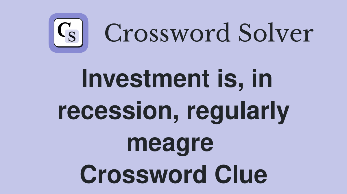 Investment is, in recession, regularly meagre  Crossword Clue