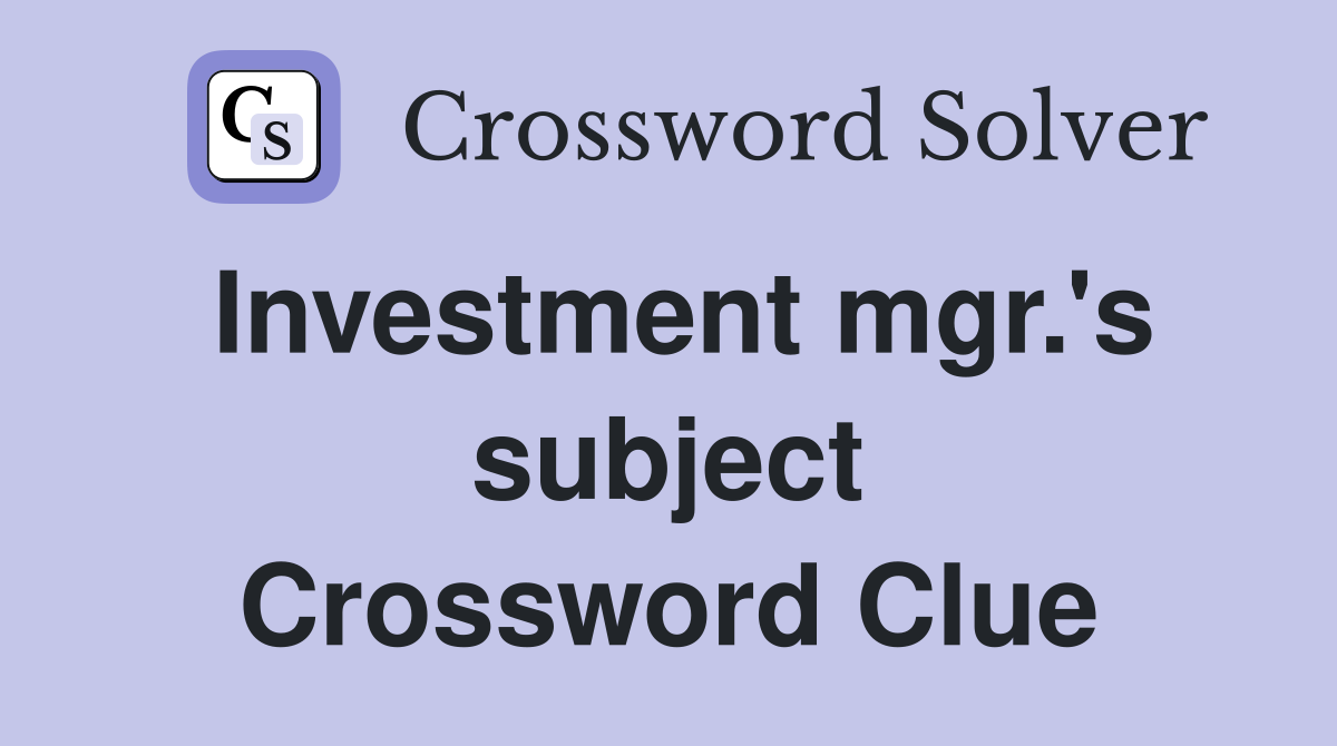 Investment mgr.'s subject Crossword Clue