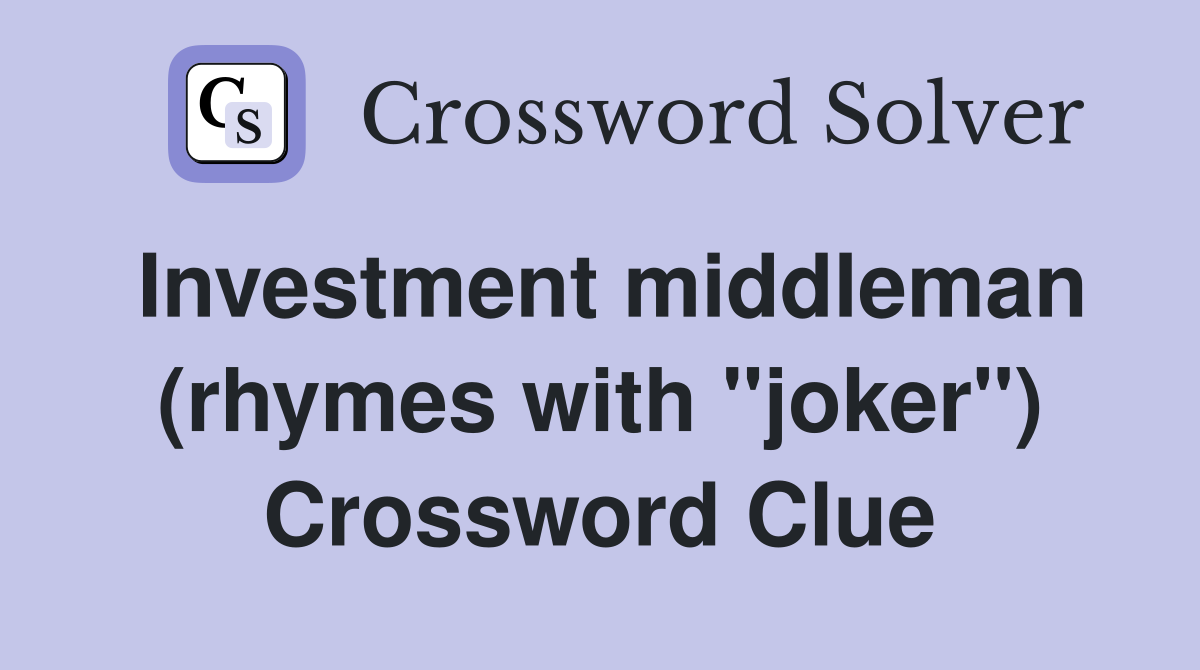 Investment middleman (rhymes with "joker") Crossword Clue