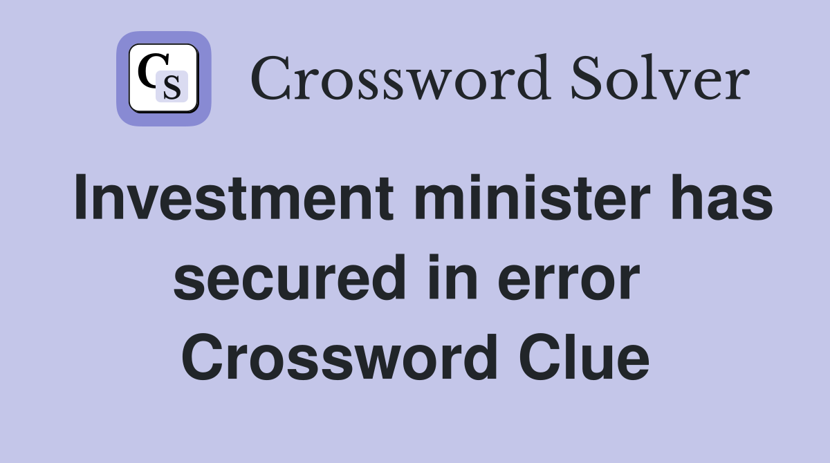 Investment minister has secured in error  Crossword Clue
