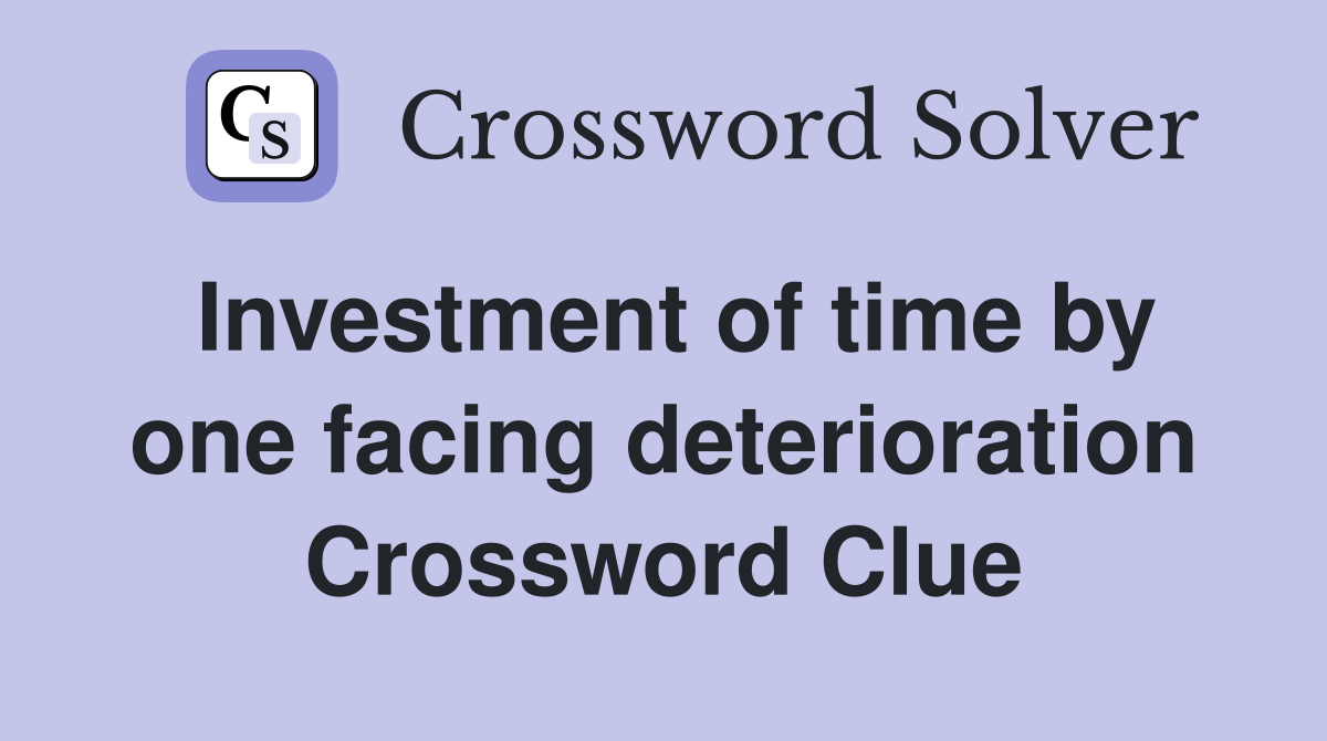 Investment of time by one facing deterioration Crossword Clue