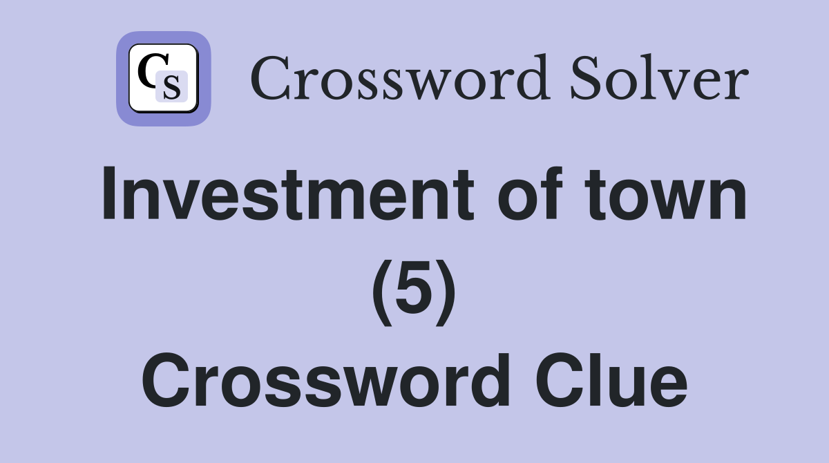Investment of town (5) Crossword Clue