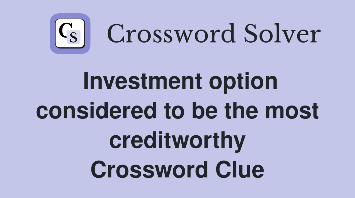 Investment option considered to be the most creditworthy Crossword Clue