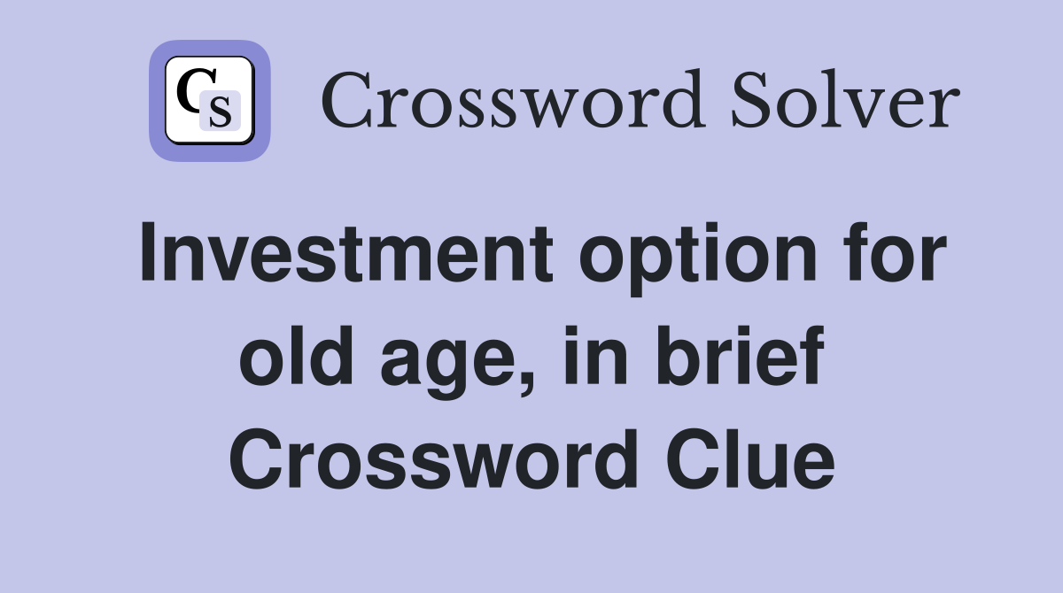 Investment option for old age, in brief Crossword Clue