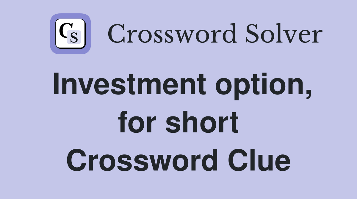 Investment option, for short Crossword Clue