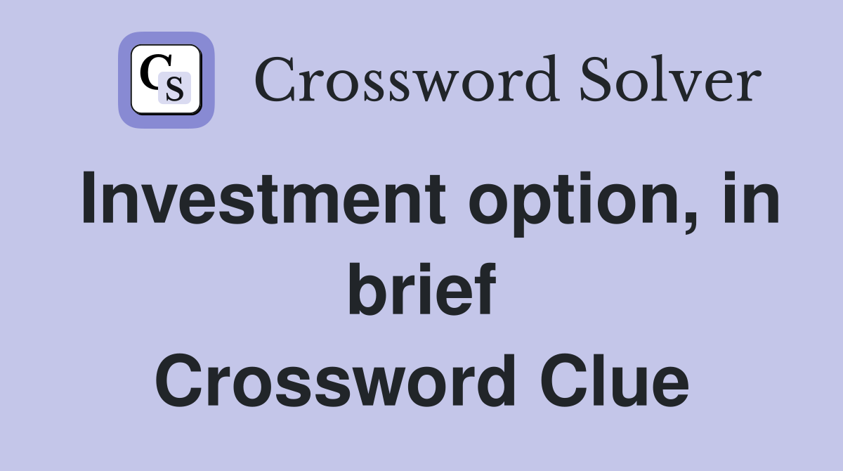 Investment option, in brief Crossword Clue
