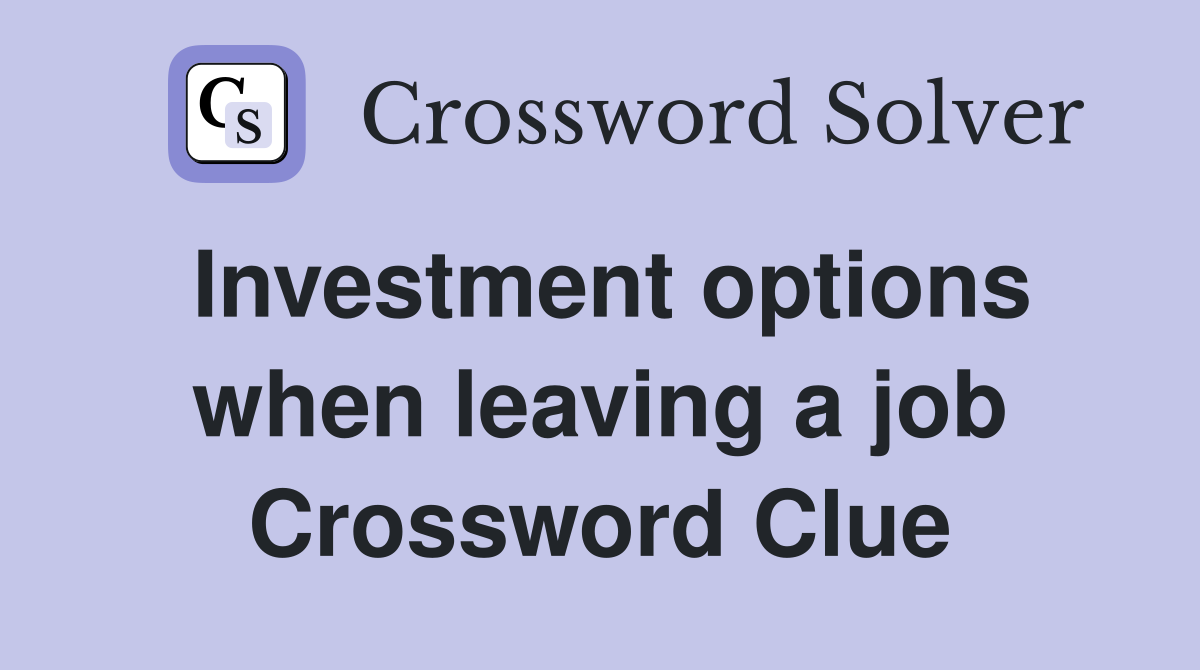 Investment options when leaving a job Crossword Clue