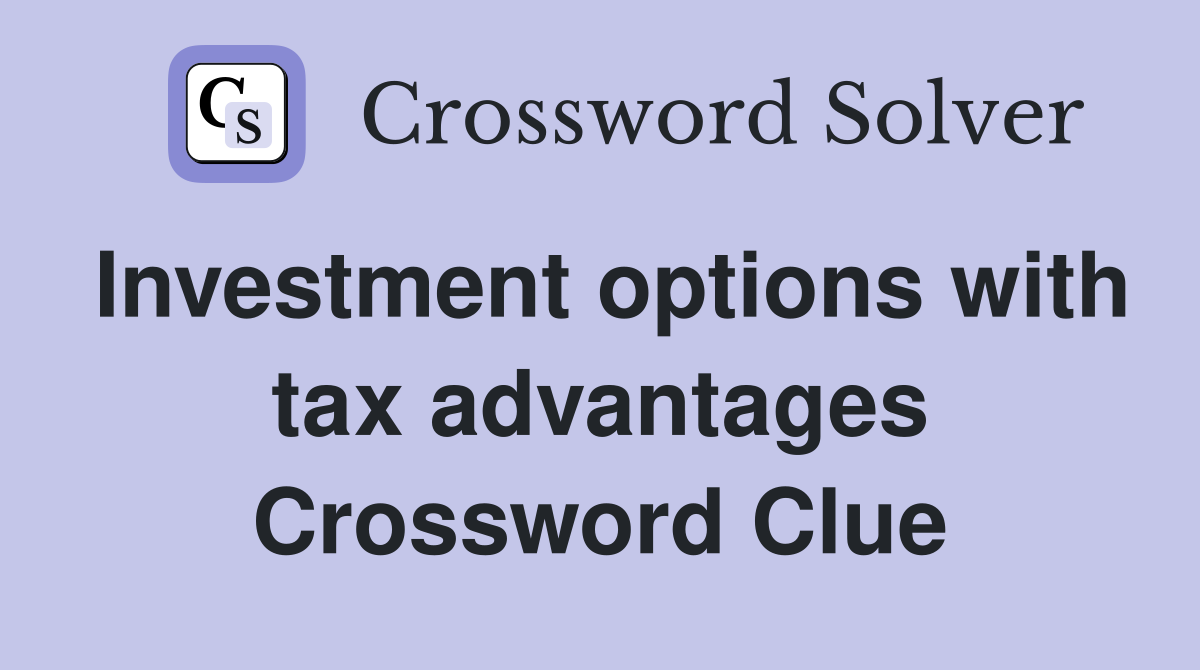 Investment options with tax advantages Crossword Clue