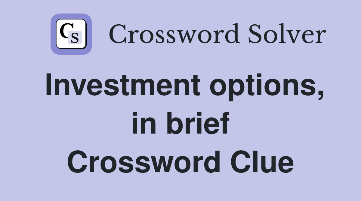 Investment options, in brief Crossword Clue