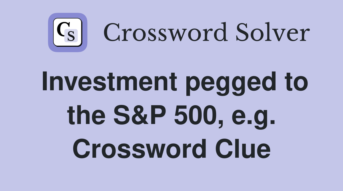 Investment pegged to the S&P 500, e.g. Crossword Clue