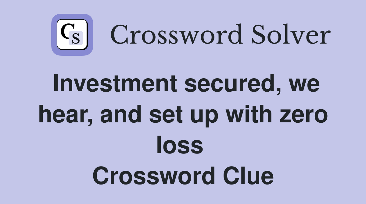 Investment secured, we hear, and set up with zero loss  Crossword Clue