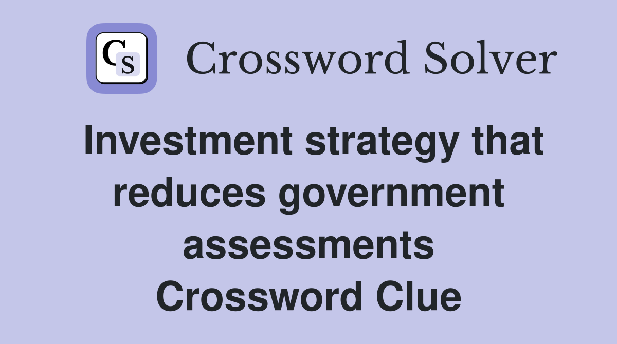 Investment strategy that reduces government assessments Crossword Clue