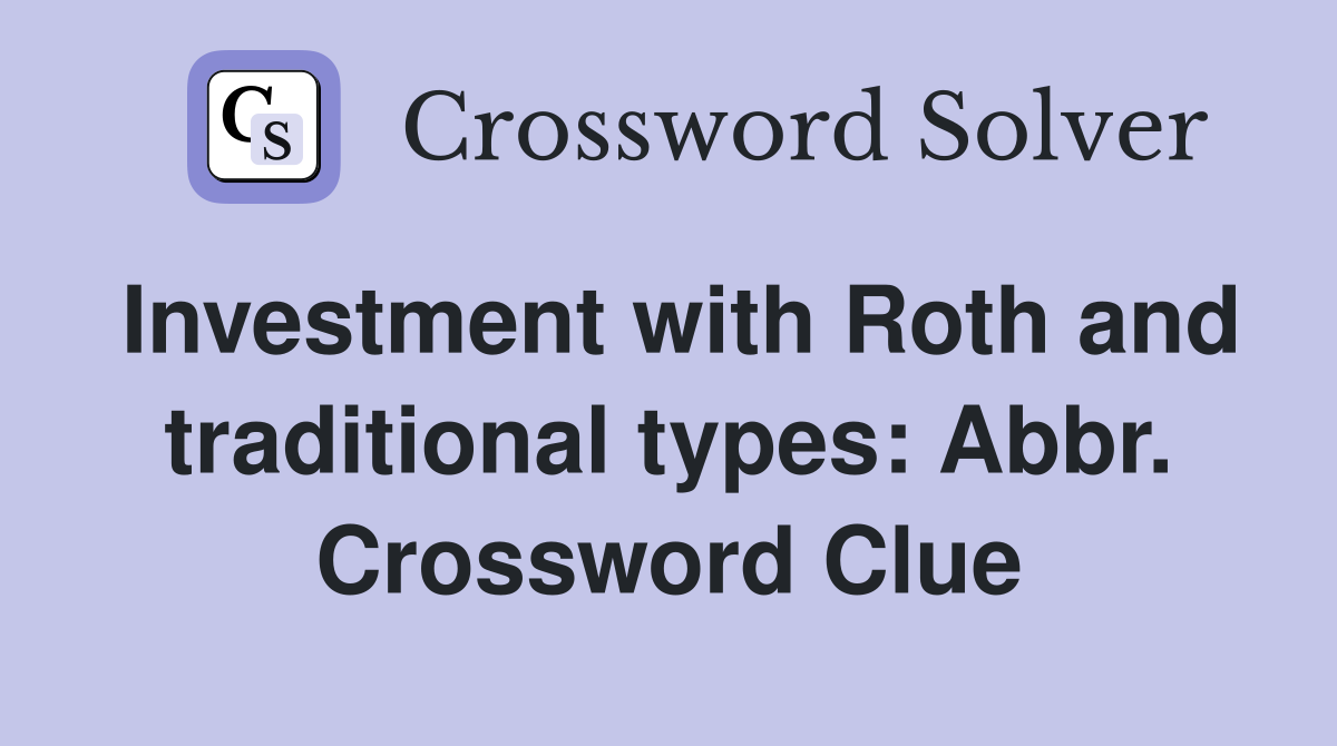 Investment with Roth and traditional types: Abbr. Crossword Clue