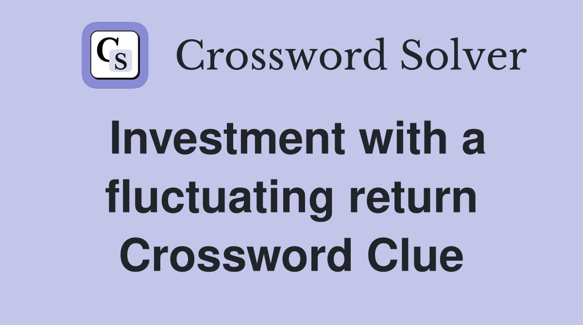 Investment with a fluctuating return Crossword Clue