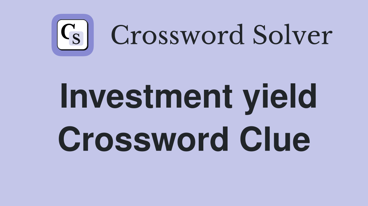 Investment yield Crossword Clue