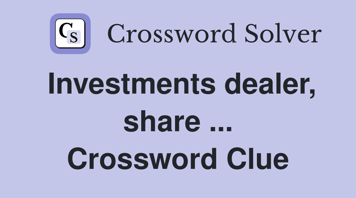 Investments dealer, share ... Crossword Clue
