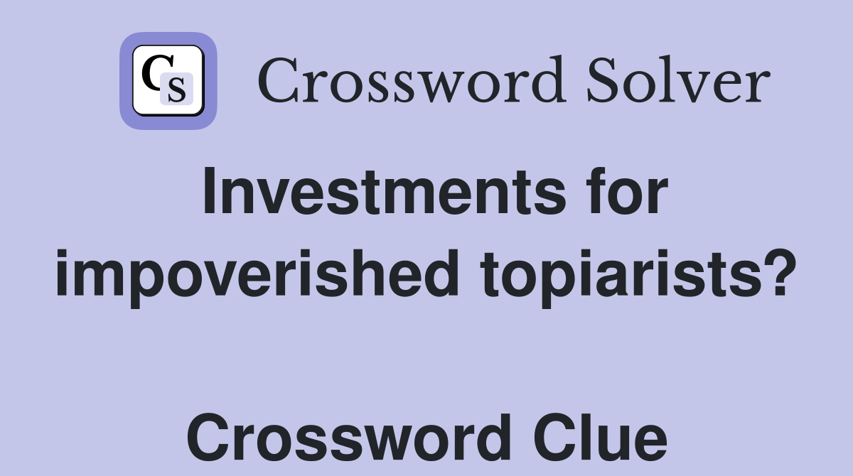 Investments for impoverished topiarists?  Crossword Clue