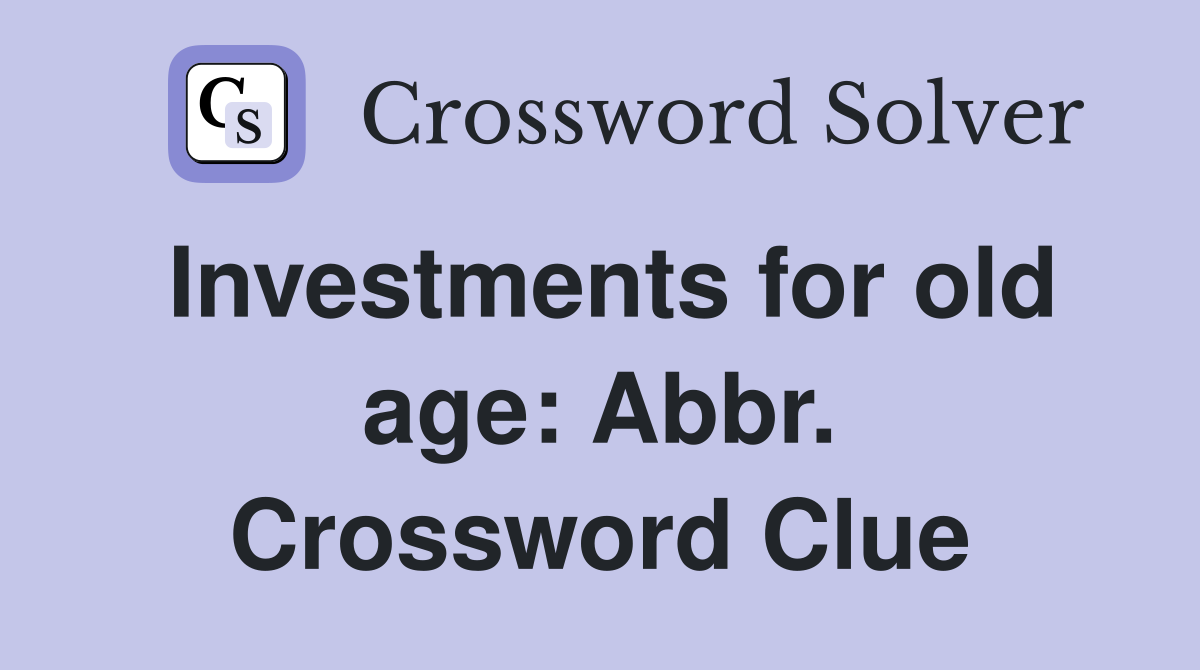 Investments for old age: Abbr. Crossword Clue